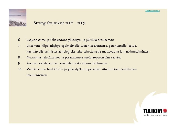 Sisällysluetteloon Strategialinjaukset 2007 - 2009 6. 7. Laajennamme ja tehostamme yhteistyö- ja jakeluverkostoamme. Lisäämme