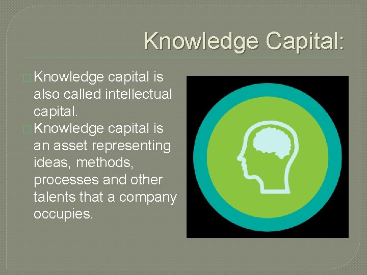 Knowledge Capital: � Knowledge capital is also called intellectual capital. � Knowledge capital is