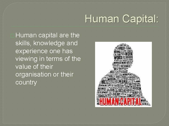 Human Capital: � Human capital are the skills, knowledge and experience one has viewing