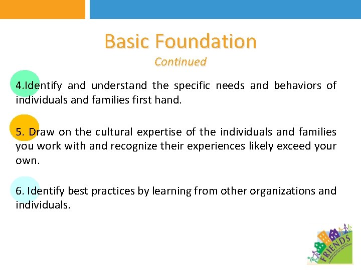 Basic Foundation Continued 4. Identify and understand the specific needs and behaviors of individuals