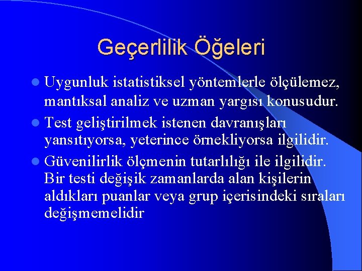 Geçerlilik Öğeleri l Uygunluk istatistiksel yöntemlerle ölçülemez, mantıksal analiz ve uzman yargısı konusudur. l