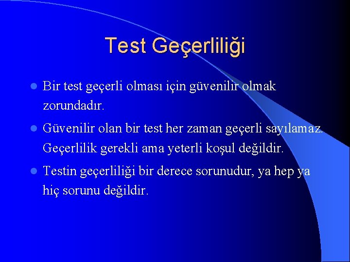 Test Geçerliliği l Bir test geçerli olması için güvenilir olmak zorundadır. l Güvenilir olan