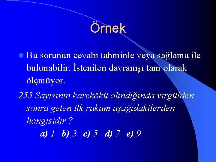 Örnek l Bu sorunun cevabı tahminle veya sağlama ile bulunabilir. İstenilen davranışı tam olarak