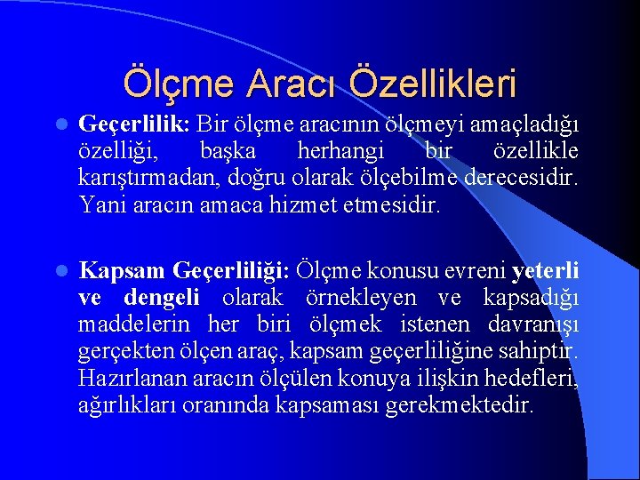 Ölçme Aracı Özellikleri l Geçerlilik: Bir ölçme aracının ölçmeyi amaçladığı özelliği, başka herhangi bir