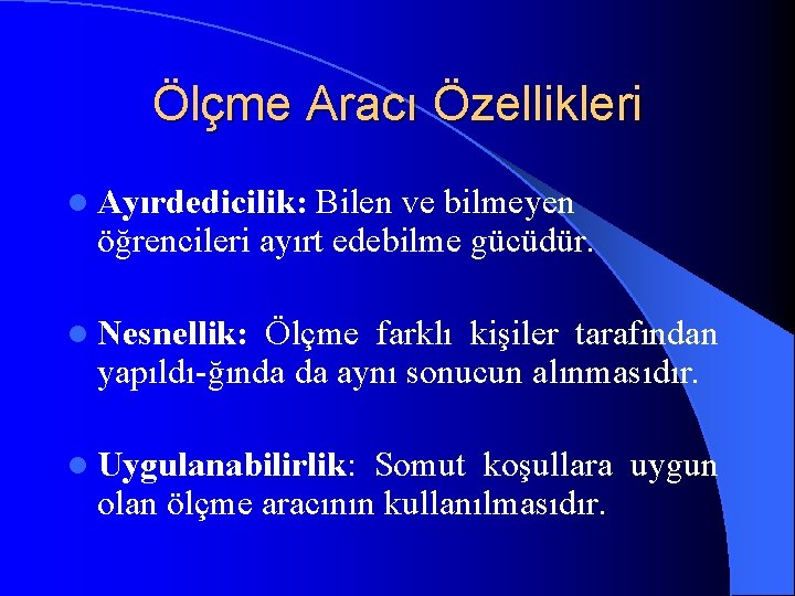 Ölçme Aracı Özellikleri l Ayırdedicilik: Bilen ve bilmeyen öğrencileri ayırt edebilme gücüdür. l Nesnellik: