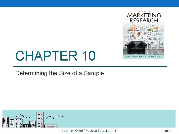 CHAPTER 10 Determining the Size of a Sample Copyright © 2017 Pearson Education, Inc. CHAPTER 10 Determining the Size of a Sample Copyright © 2017 Pearson Education, Inc.