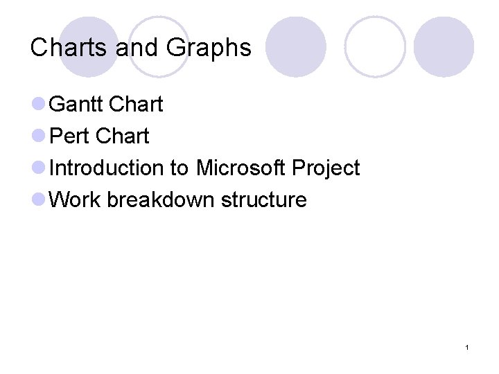 Charts and Graphs l Gantt Chart l Pert Chart l Introduction to Microsoft Project