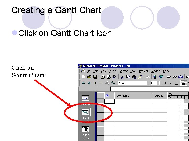 Creating a Gantt Chart l Click on Gantt Chart icon Click on Gantt Chart