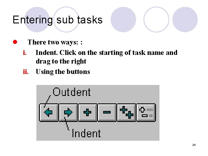 Entering sub tasks l There two ways: : i. Indent. Click on the starting