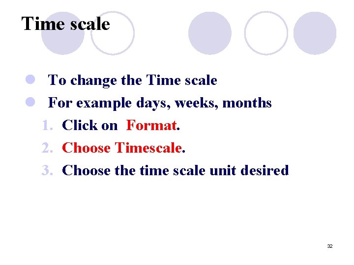 Time scale l To change the Time scale l For example days, weeks, months