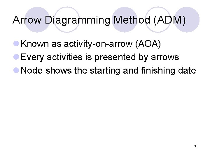 Arrow Diagramming Method (ADM) l Known as activity-on-arrow (AOA) l Every activities is presented