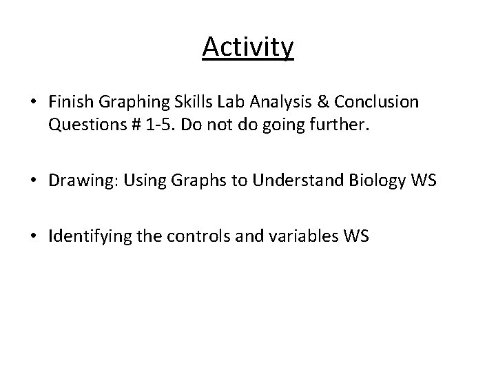 Activity • Finish Graphing Skills Lab Analysis & Conclusion Questions # 1 -5. Do