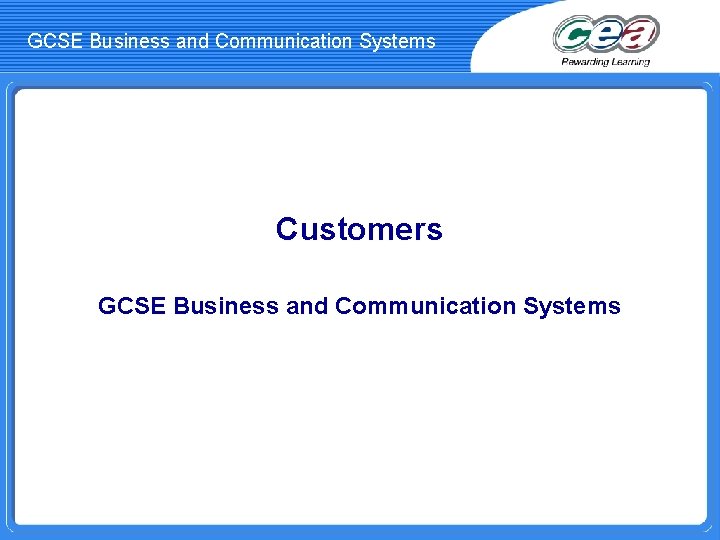GCSE Business and Communication Systems Customers GCSE Business and Communication Systems 