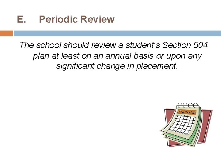 E. Periodic Review The school should review a student’s Section 504 plan at least