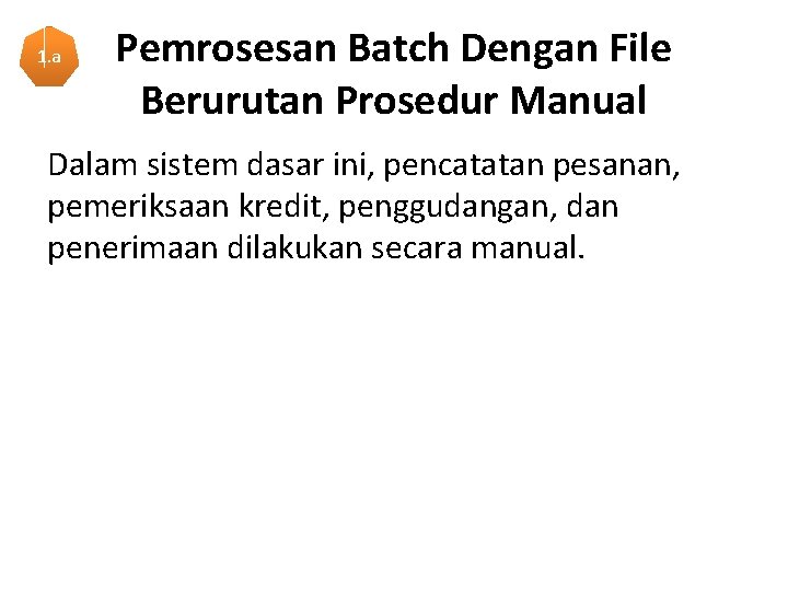 1. a Pemrosesan Batch Dengan File Berurutan Prosedur Manual Dalam sistem dasar ini, pencatatan