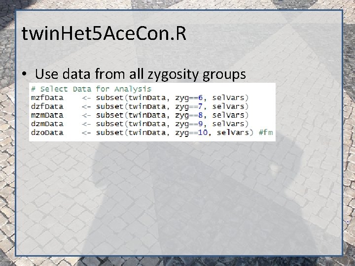 twin. Het 5 Ace. Con. R • Use data from all zygosity groups 