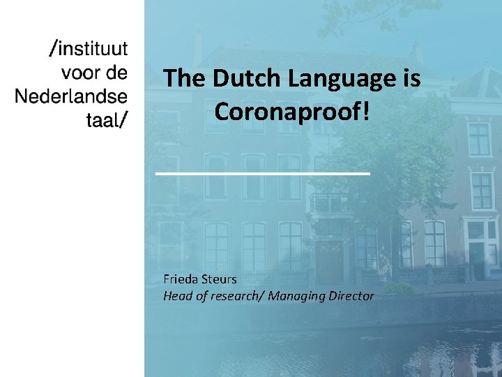 The Dutch Language is Coronaproof! Frieda Steurs Head of research/ Managing Director 