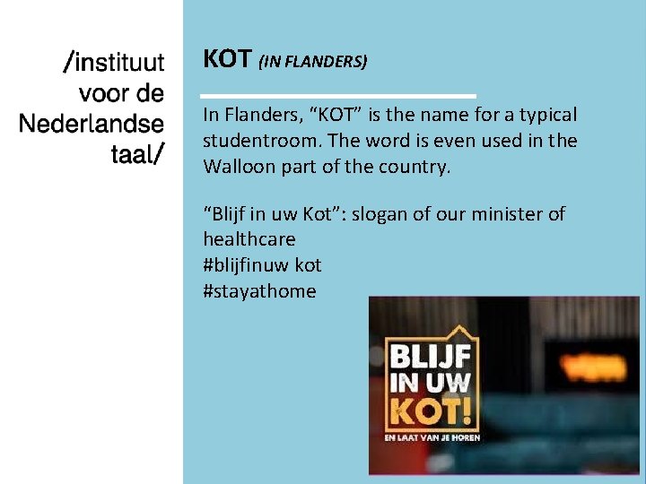 KOT (IN FLANDERS) In Flanders, “KOT” is the name for a typical studentroom. The