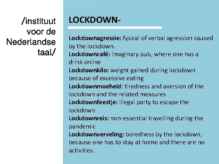 LOCKDOWNLockdownagressie: fysical of verbal agression caused by the lockdown. Lockdowncafé: imaginary pub, where one