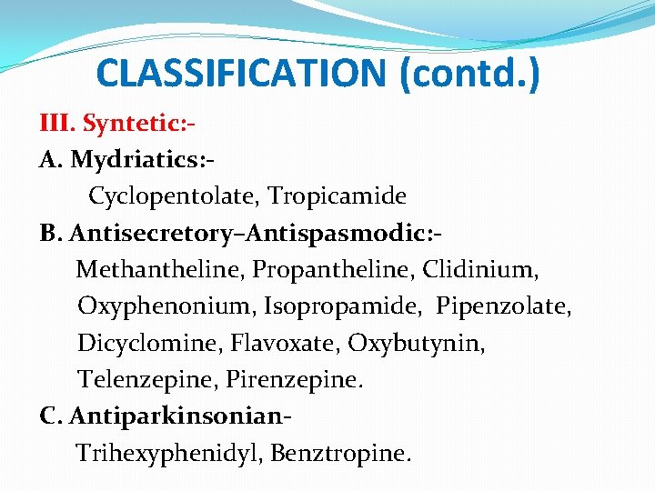 CLASSIFICATION (contd. ) III. Syntetic: A. Mydriatics: Cyclopentolate, Tropicamide B. Antisecretory–Antispasmodic: Methantheline, Propantheline, Clidinium,