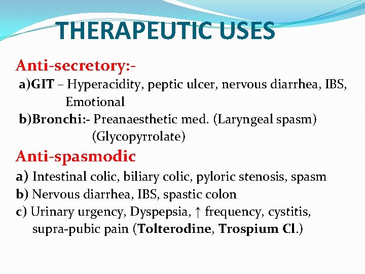 THERAPEUTIC USES Anti-secretory: a)GIT – Hyperacidity, peptic ulcer, nervous diarrhea, IBS, Emotional b)Bronchi: -