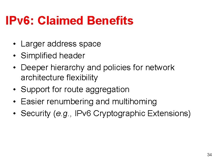 IPv 6: Claimed Benefits • Larger address space • Simplified header • Deeper hierarchy