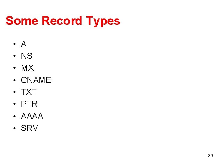 Some Record Types • • A NS MX CNAME TXT PTR AAAA SRV 39