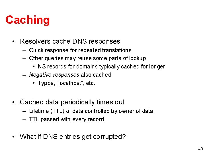 Caching • Resolvers cache DNS responses – Quick response for repeated translations – Other