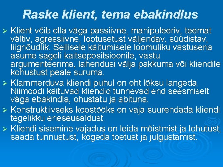 Raske klient, tema ebakindlus Klient võib olla väga passiivne, manipuleeriv, teemat vältiv, agressiivne, lootusetust