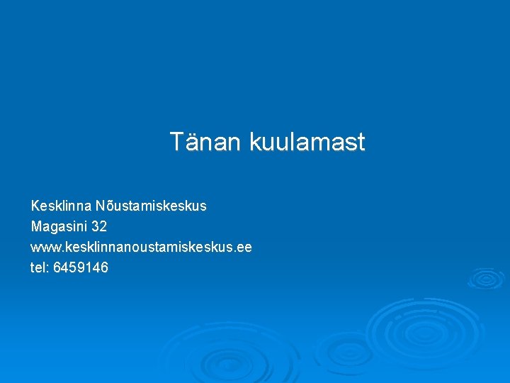 Tänan kuulamast Kesklinna Nõustamiskeskus Magasini 32 www. kesklinnanoustamiskeskus. ee tel: 6459146 