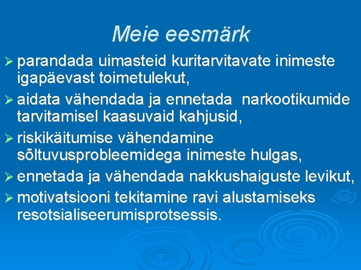 Meie eesmärk parandada uimasteid kuritarvitavate inimeste igapäevast toimetulekut, aidata vähendada ja ennetada narkootikumide tarvitamisel