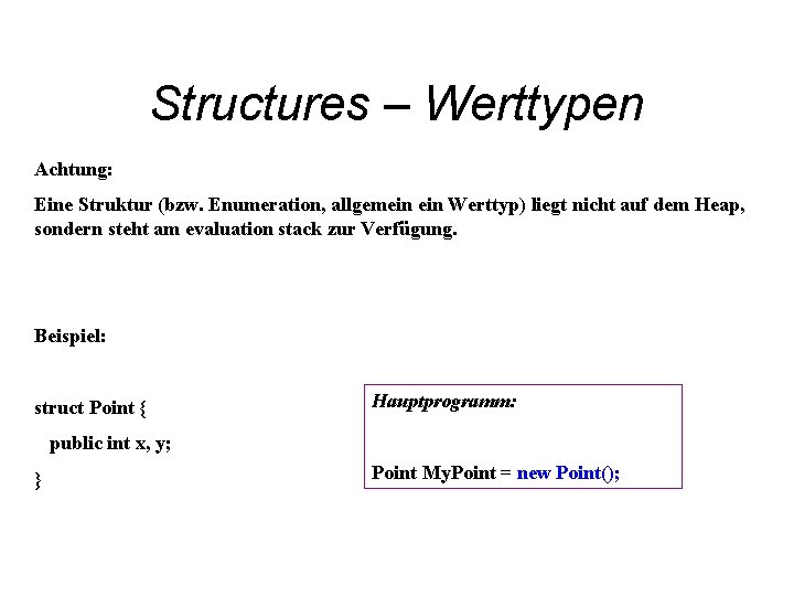 Structures – Werttypen Achtung: Eine Struktur (bzw. Enumeration, allgemein Werttyp) liegt nicht auf dem