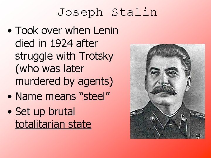 Joseph Stalin • Took over when Lenin died in 1924 after struggle with Trotsky