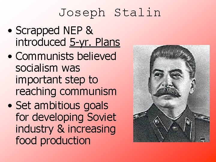 Joseph Stalin • Scrapped NEP & introduced 5 -yr. Plans • Communists believed socialism