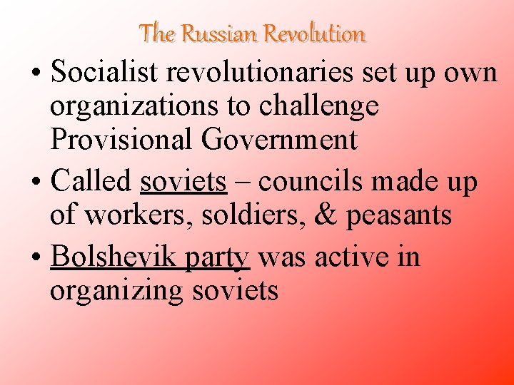 The Russian Revolution • Socialist revolutionaries set up own organizations to challenge Provisional Government