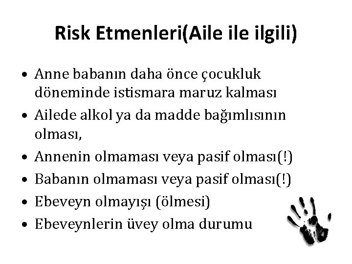 Risk Etmenleri(Aile ilgili) • Anne babanın daha önce çocukluk döneminde istismara maruz kalması •