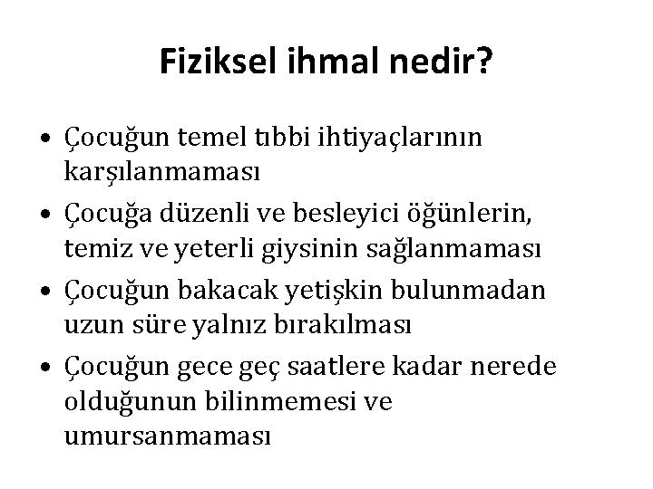 Fiziksel ihmal nedir? • Çocuğun temel tıbbi ihtiyaçlarının karşılanmaması • Çocuğa düzenli ve besleyici