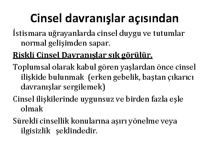 Cinsel davranışlar açısından İstismara uğrayanlarda cinsel duygu ve tutumlar normal gelişimden sapar. Riskli Cinsel