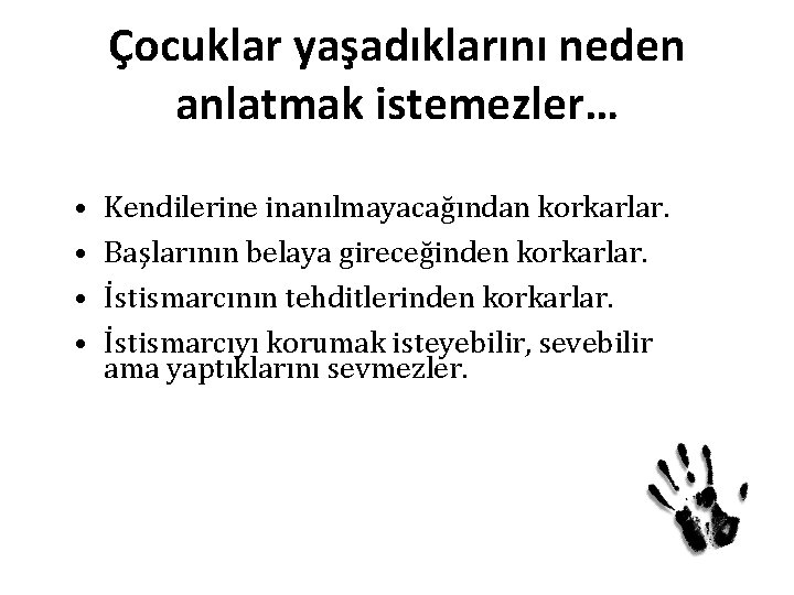 Çocuklar yaşadıklarını neden anlatmak istemezler… • • Kendilerine inanılmayacağından korkarlar. Başlarının belaya gireceğinden korkarlar.