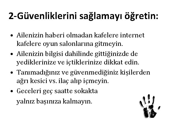 2 -Güvenliklerini sağlamayı öğretin: • Ailenizin haberi olmadan kafelere internet kafelere oyun salonlarına gitmeyin.