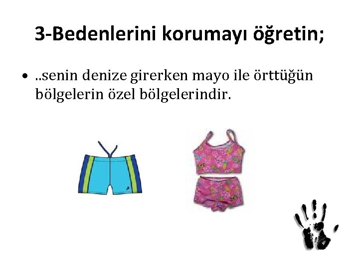 3 -Bedenlerini korumayı öğretin; • . . senin denize girerken mayo ile örttüğün bölgelerin