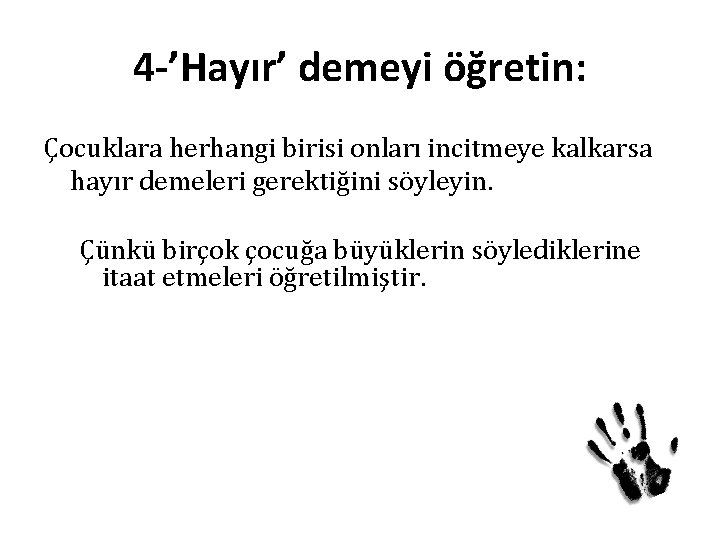 4 -’Hayır’ demeyi öğretin: Çocuklara herhangi birisi onları incitmeye kalkarsa hayır demeleri gerektiğini söyleyin.