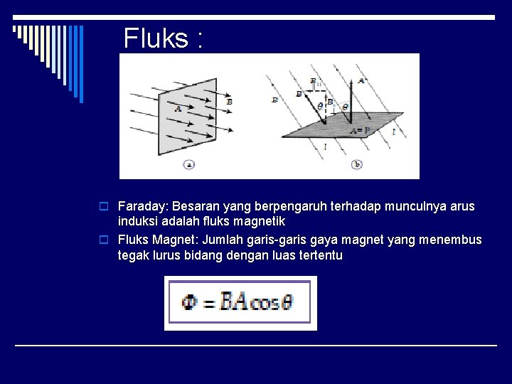 Fluks : o Faraday: Besaran yang berpengaruh terhadap munculnya arus induksi adalah fluks magnetik