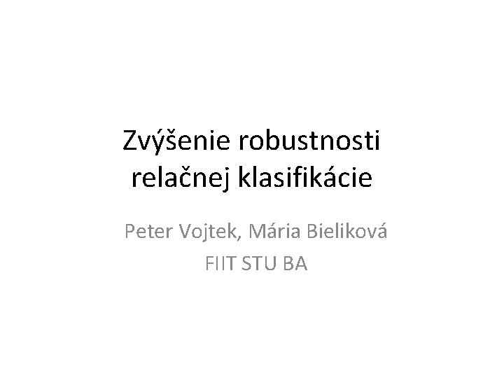 Zvýšenie robustnosti relačnej klasifikácie Peter Vojtek, Mária Bieliková FIIT STU BA 