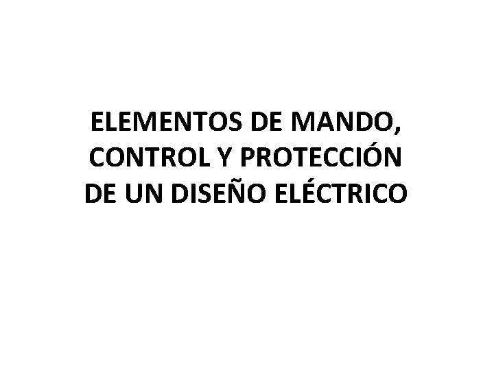 ELEMENTOS DE MANDO, CONTROL Y PROTECCIÓN DE UN DISEÑO ELÉCTRICO 