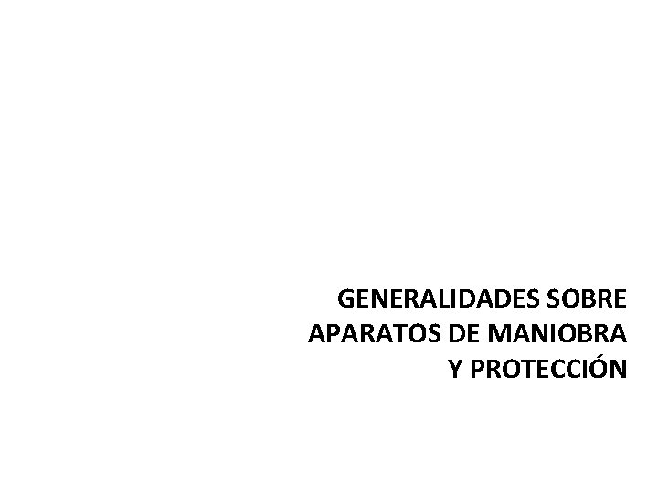 GENERALIDADES SOBRE APARATOS DE MANIOBRA Y PROTECCIÓN 