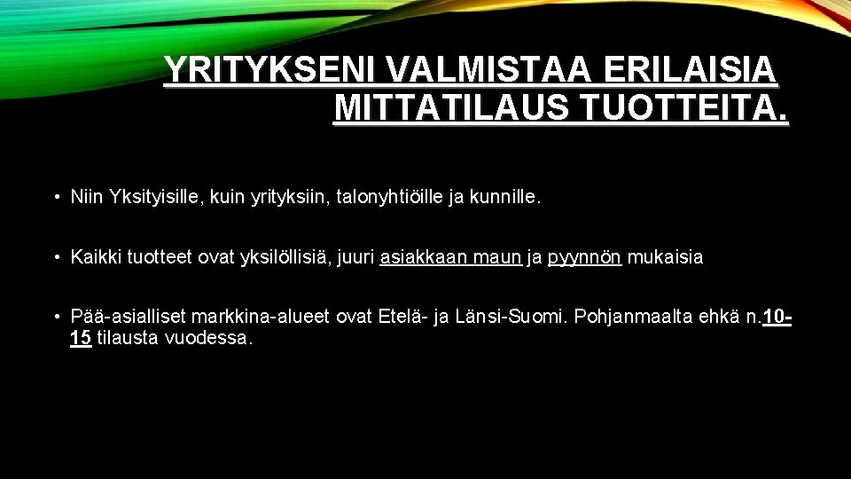 YRITYKSENI VALMISTAA ERILAISIA MITTATILAUS TUOTTEITA. • Niin Yksityisille, kuin yrityksiin, talonyhtiöille ja kunnille. •