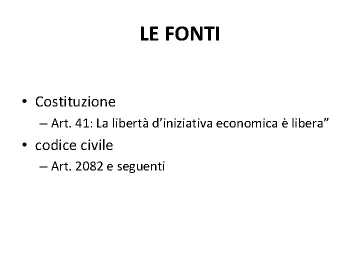 LE FONTI • Costituzione – Art. 41: La libertà d’iniziativa economica è libera” •