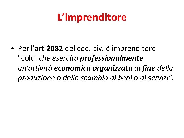 L’imprenditore • Per l'art 2082 del cod. civ. e imprenditore "colui che esercita professionalmente