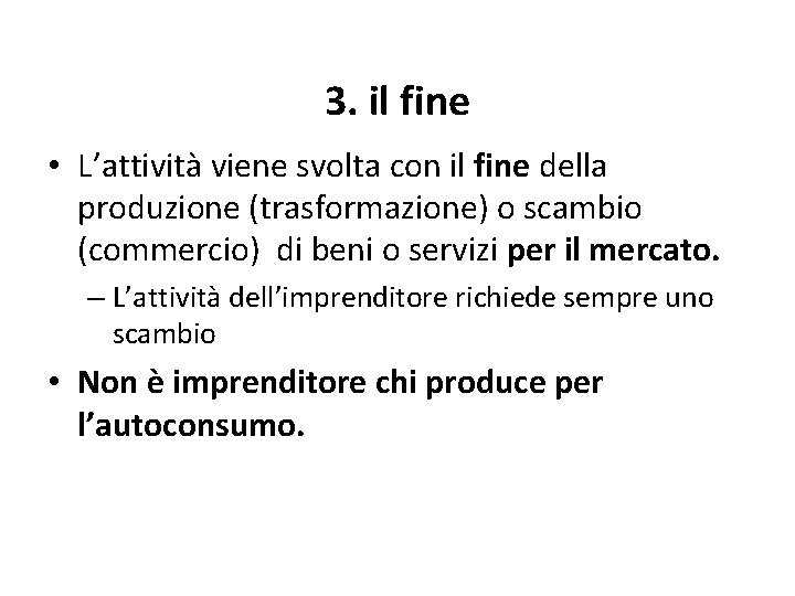 3. il fine • L’attività viene svolta con il fine della produzione (trasformazione) o